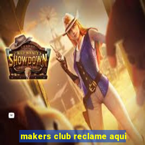 makers club reclame aqui